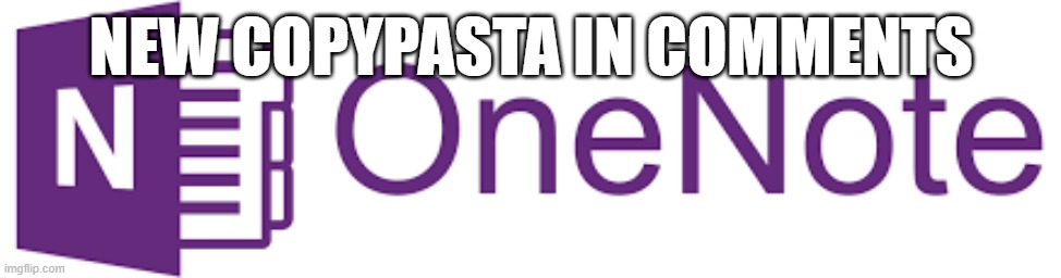 Windows phone ad | NEW COPYPASTA IN COMMENTS | image tagged in onenote logo | made w/ Imgflip meme maker