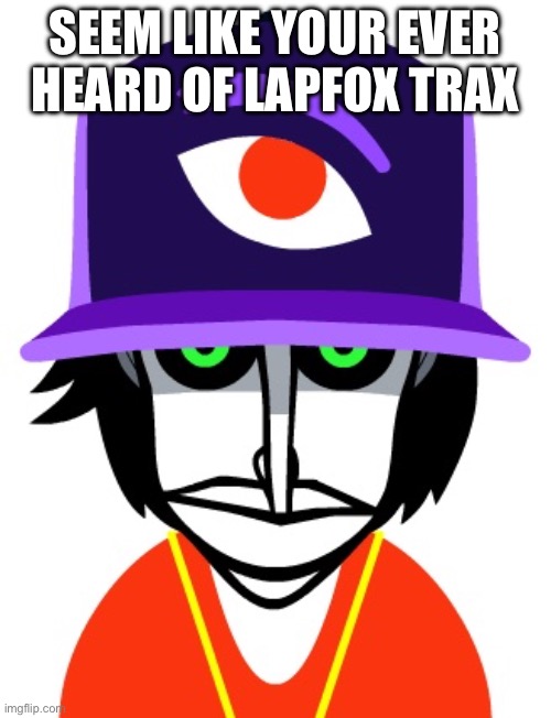 Boom 9 | SEEM LIKE YOUR EVER HEARD OF LAPFOX TRAX | image tagged in boom 9 | made w/ Imgflip meme maker