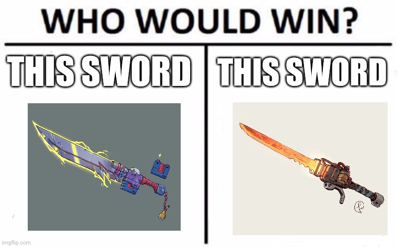 Sword vs sword | THIS SWORD; THIS SWORD | image tagged in memes,who would win | made w/ Imgflip meme maker