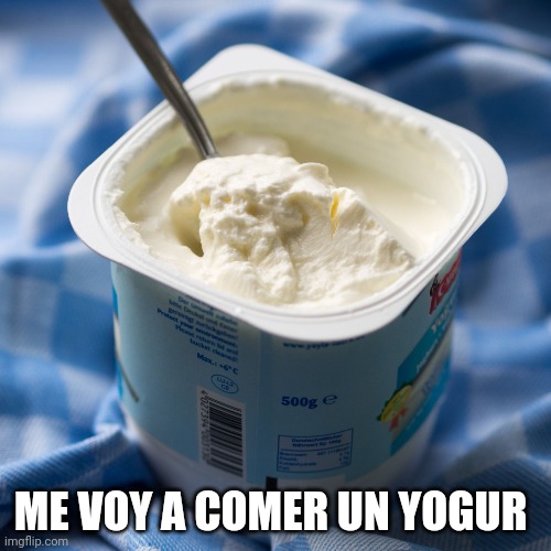 Yogurt | ME VOY A COMER UN YOGUR | image tagged in yogurt | made w/ Imgflip meme maker