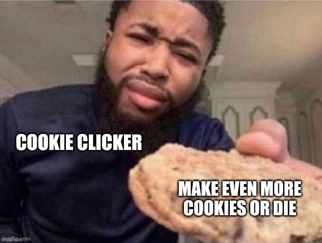 Geez, cookie clicker! Have you been hanging out with Duolingo or something??? | COOKIE CLICKER; MAKE EVEN MORE COOKIES OR DIE | image tagged in cookie guy | made w/ Imgflip meme maker