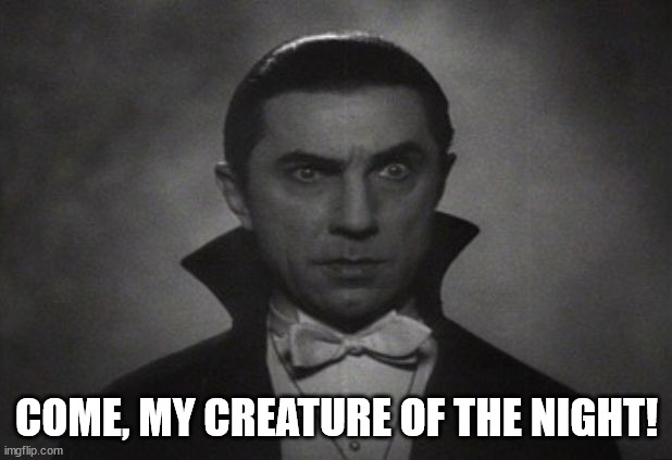 OG Vampire  | COME, MY CREATURE OF THE NIGHT! | image tagged in og vampire | made w/ Imgflip meme maker