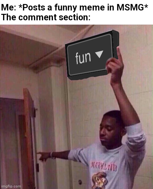 If the comment section isn't flooded with that template I'm going to be suprised | Me: *Posts a funny meme in MSMG*
The comment section: | image tagged in go back to fun stream,msmg | made w/ Imgflip meme maker
