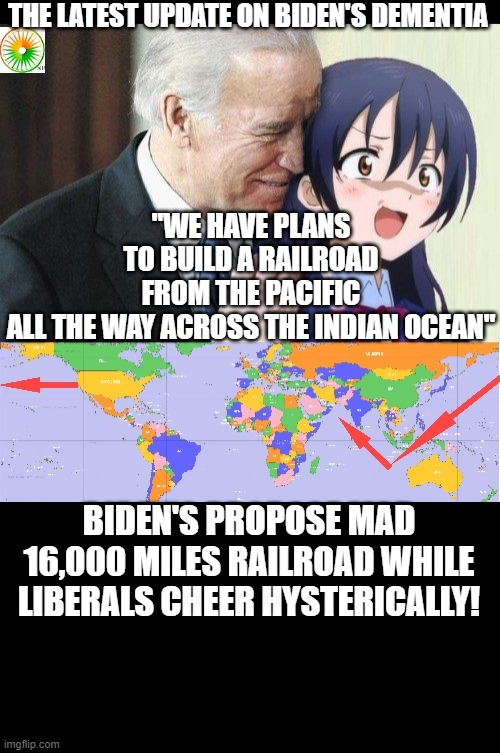 politics | BIDEN'S PROPOSE MAD 16,000 MILES RAILROAD WHILE LIBERALS CHEER HYSTERICALLY! | image tagged in political meme | made w/ Imgflip meme maker