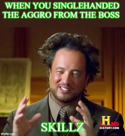 Ancient Aliens | WHEN YOU SINGLEHANDED THE AGGRO FROM THE BOSS; SKILLZ | image tagged in memes,ancient aliens | made w/ Imgflip meme maker
