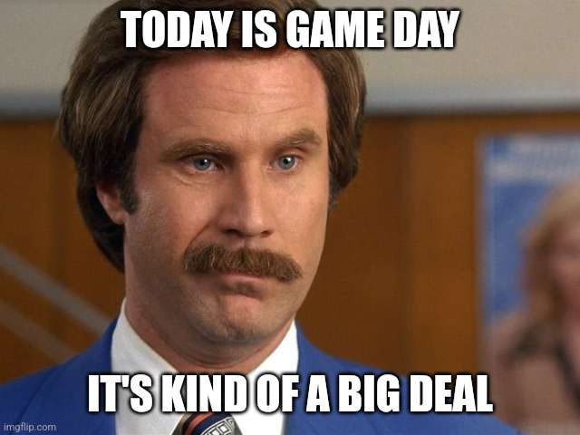 Kind of a big deal | TODAY IS GAME DAY; IT'S KIND OF A BIG DEAL | image tagged in kind of a big deal | made w/ Imgflip meme maker
