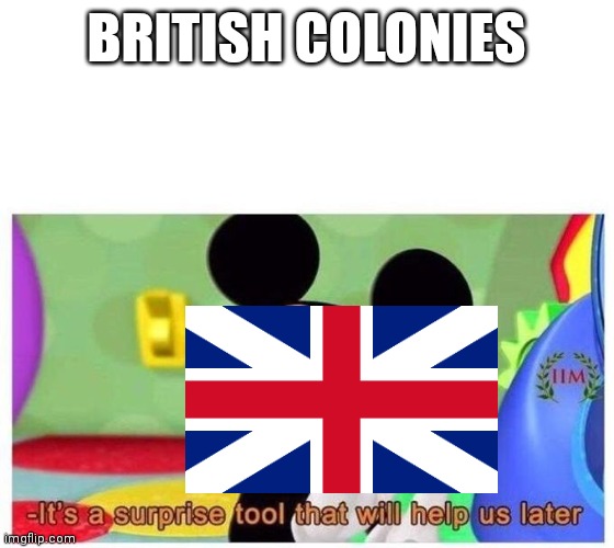 Churchill's Surprise Tool | BRITISH COLONIES | image tagged in it's a surprise tool that will help us later | made w/ Imgflip meme maker