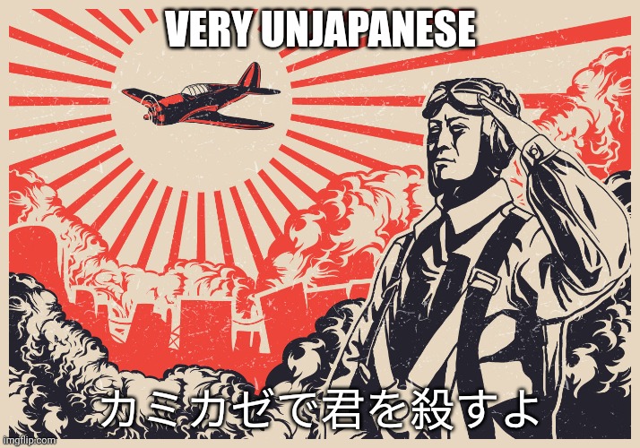 Imperial Japanese Kamikaze Pilot Propaganda Poster | VERY UNJAPANESE カミカゼで君を殺すよ | image tagged in imperial japanese kamikaze pilot propaganda poster | made w/ Imgflip meme maker