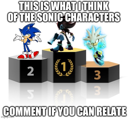 I make plush videos of these 3 | THIS IS WHAT I THINK OF THE SONIC CHARACTERS; COMMENT IF YOU CAN RELATE | image tagged in podium | made w/ Imgflip meme maker