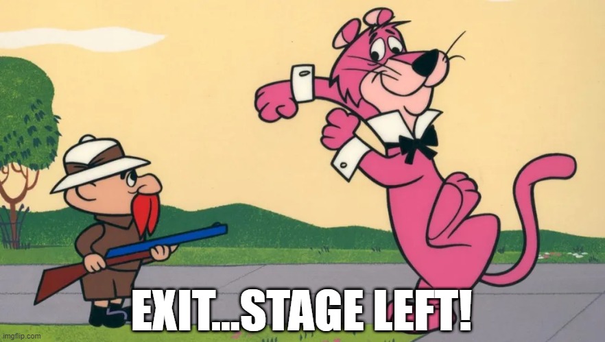 You Know the Line! | EXIT...STAGE LEFT! | image tagged in snagglepuss | made w/ Imgflip meme maker