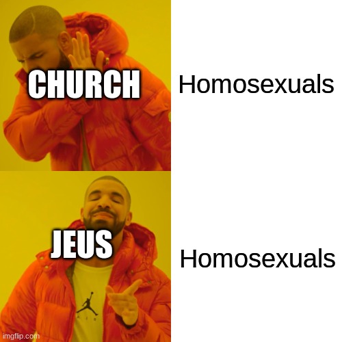 Drake Hotline Bling Meme | Homosexuals Homosexuals CHURCH JESUS | image tagged in memes,drake hotline bling | made w/ Imgflip meme maker