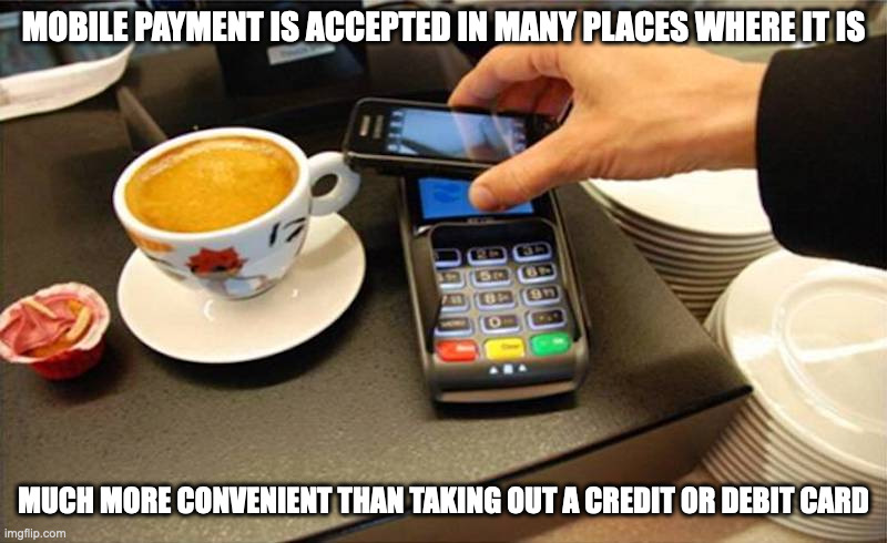 Mobile Payment | MOBILE PAYMENT IS ACCEPTED IN MANY PLACES WHERE IT IS; MUCH MORE CONVENIENT THAN TAKING OUT A CREDIT OR DEBIT CARD | image tagged in mobile,memes | made w/ Imgflip meme maker