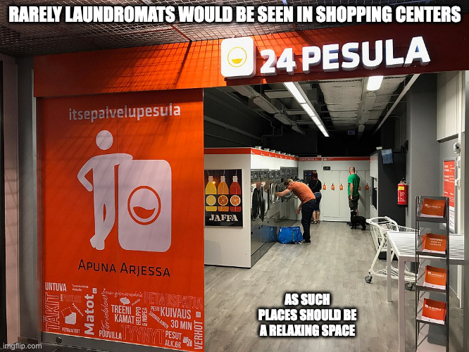 Laundromat in Shopping Center | RARELY LAUNDROMATS WOULD BE SEEN IN SHOPPING CENTERS; AS SUCH PLACES SHOULD BE A RELAXING SPACE | image tagged in laundromat,memes | made w/ Imgflip meme maker