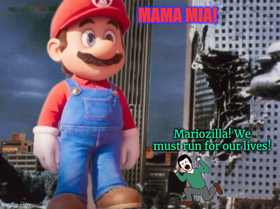 We must run for our lives | MAMA MIA! Mariozilla! We must run for our lives! | image tagged in super mario,godzilla,stop it get some help,only in ohio | made w/ Imgflip meme maker