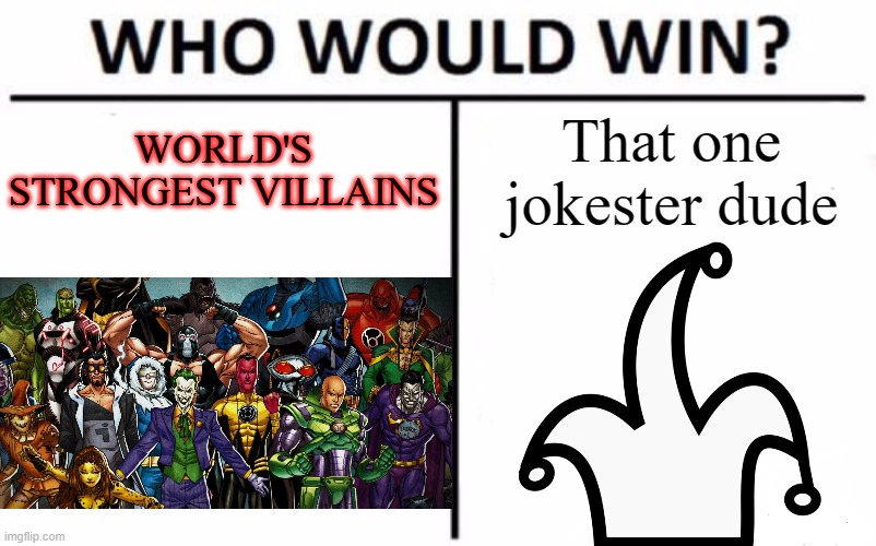 Jokester vs The World | WORLD'S STRONGEST VILLAINS; That one jokester dude | image tagged in memes,who would win | made w/ Imgflip meme maker