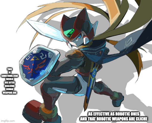 Zero With Master Sword and Shield | THIS IS SOMETHING ZERO WOULD USE AFTER REALIZING HUMAN WEAPONS ARE; AS EFFECTIVE AS ROBOTIC ONES AND THAT ROBOTIC WEAPONS ARE CLICHE | image tagged in legend of zelda,megaman zero,zero,megaman,memes | made w/ Imgflip meme maker