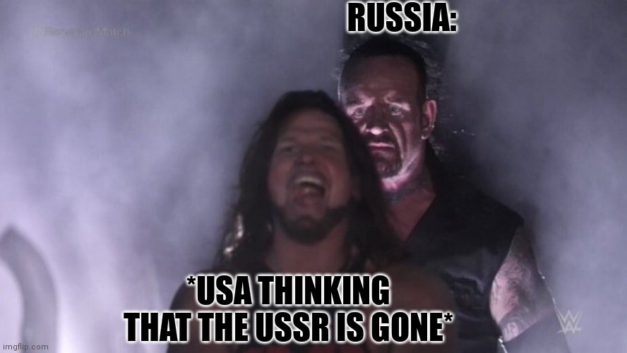 Plot twist! | RUSSIA: *USA THINKING THAT THE USSR IS GONE* | image tagged in undertaker vs aj styles | made w/ Imgflip meme maker