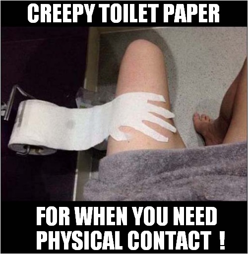 This Is So Wrong ! | CREEPY TOILET PAPER; FOR WHEN YOU NEED
  PHYSICAL CONTACT  ! | image tagged in toilet paper,cubicle,physical,dark humor | made w/ Imgflip meme maker