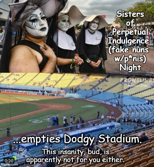 America claims it's Right to Sanity | Sisters of Perpetual Indulgence 
(fake nuns 
w/p*nis)
Night; ...empties Dodgy Stadium. This insanity, bud, is apparently not for you either. | image tagged in memes,politics,dodger stadium,sanity | made w/ Imgflip meme maker