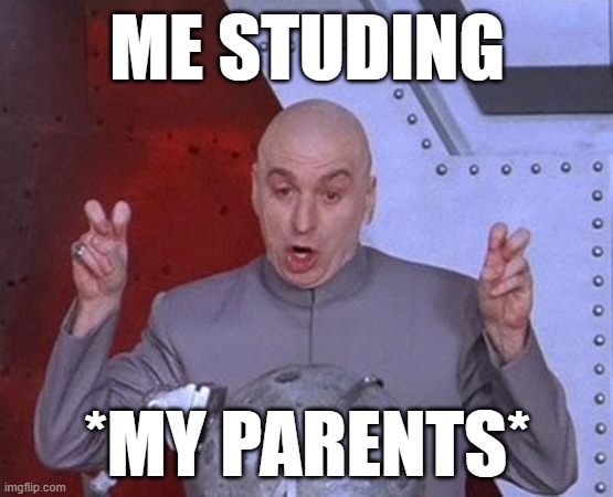 As if you are studing | ME STUDING; *MY PARENTS* | image tagged in memes,dr evil laser | made w/ Imgflip meme maker