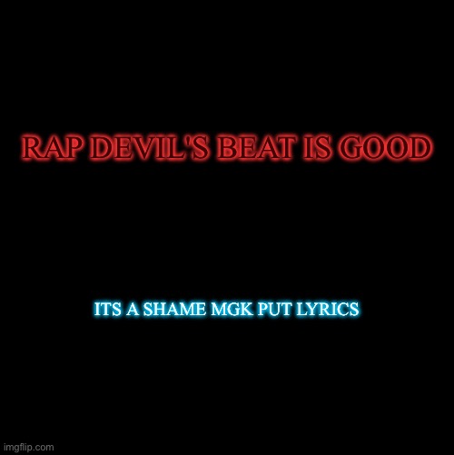 Sorry for taking a shot at him(im not) | RAP DEVIL'S BEAT IS GOOD; ITS A SHAME MGK PUT LYRICS | image tagged in bitch dont use,shady taking another shot at mgk | made w/ Imgflip meme maker