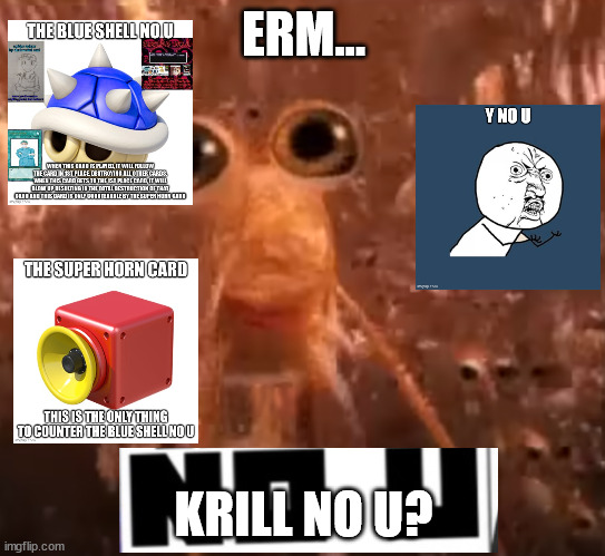 Krill... | ERM... KRILL NO U? | image tagged in krill | made w/ Imgflip meme maker