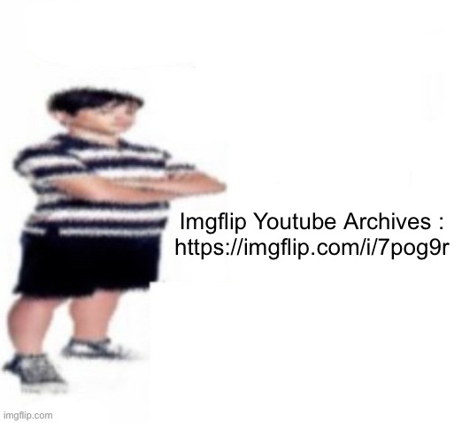 add on if u want | Imgflip Youtube Archives :
https://imgflip.com/i/7pog9r | made w/ Imgflip meme maker