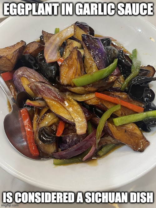 Eggplant in Garlic Sauce | EGGPLANT IN GARLIC SAUCE; IS CONSIDERED A SICHUAN DISH | image tagged in eggplant,food,memes | made w/ Imgflip meme maker