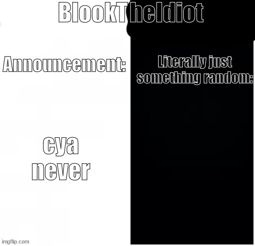BlookTheIdiot Template(I have two sides) | cya never | image tagged in blooktheidiot template i have two sides | made w/ Imgflip meme maker