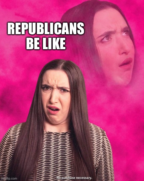 Offended Girl | REPUBLICANS BE LIKE | image tagged in offended girl | made w/ Imgflip meme maker
