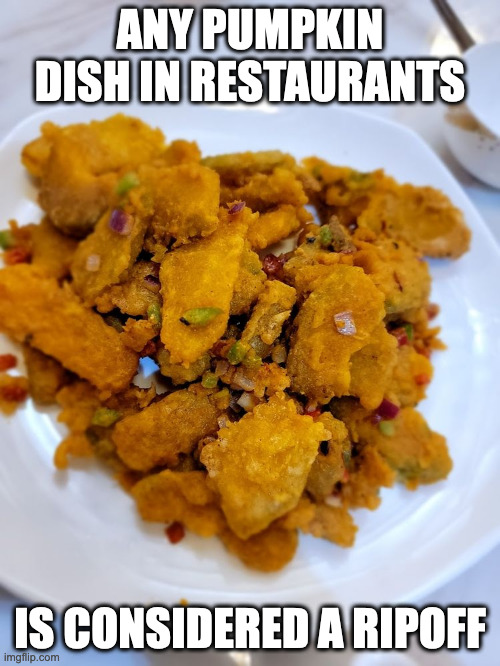 Pumpkin With Salted Egg | ANY PUMPKIN DISH IN RESTAURANTS; IS CONSIDERED A RIPOFF | image tagged in pumpkin,food,memes | made w/ Imgflip meme maker