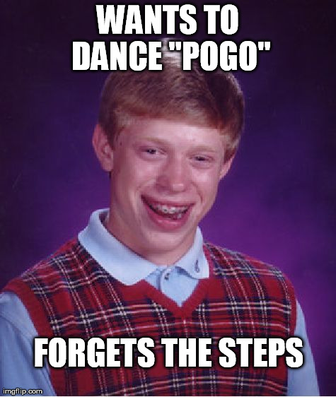 Bad Luck Brian Meme | WANTS TO DANCE "POGO" FORGETS THE STEPS | image tagged in memes,bad luck brian | made w/ Imgflip meme maker