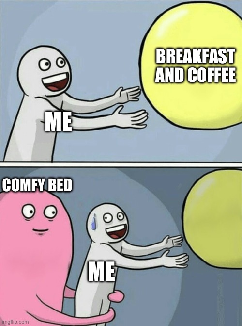 Running Away Balloon | BREAKFAST AND COFFEE; ME; COMFY BED; ME | image tagged in memes,running away balloon | made w/ Imgflip meme maker