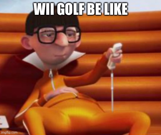 Wii golf vector | WII GOLF BE LIKE | image tagged in bored vector | made w/ Imgflip meme maker