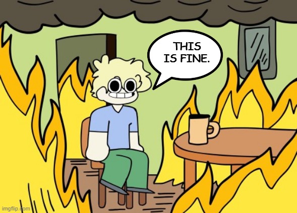 This is fine. (LukeOrSomething Version) | THIS IS FINE. | image tagged in this is fine | made w/ Imgflip meme maker