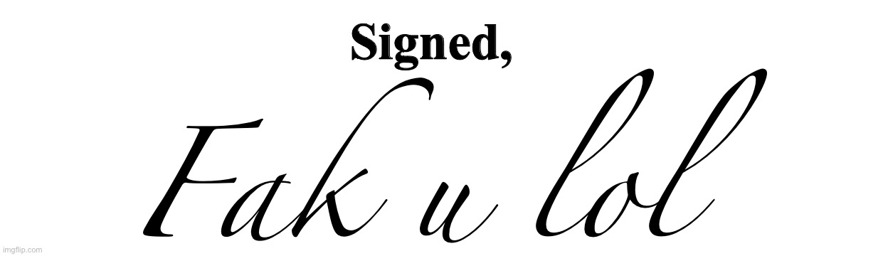 Signed, Fak u lol | image tagged in blank white template | made w/ Imgflip meme maker