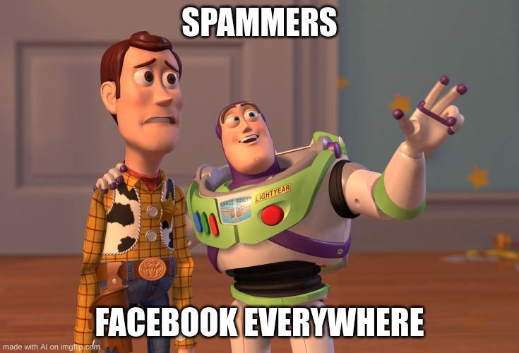 X, X Everywhere | SPAMMERS; FACEBOOK EVERYWHERE | image tagged in memes,x x everywhere,ai meme | made w/ Imgflip meme maker