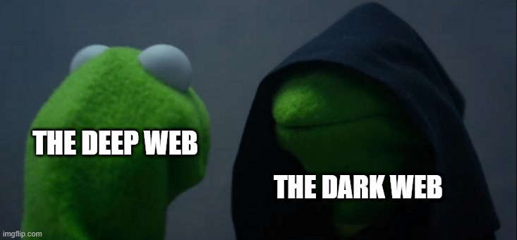 True | THE DEEP WEB; THE DARK WEB | image tagged in memes,evil kermit | made w/ Imgflip meme maker