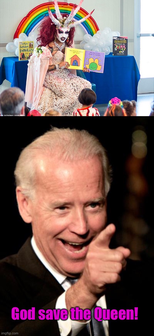 So is Biden demented or perverted? | God save the Queen! | image tagged in satanic drag queen teaches children/kids,memes,smilin biden,god save the queen | made w/ Imgflip meme maker
