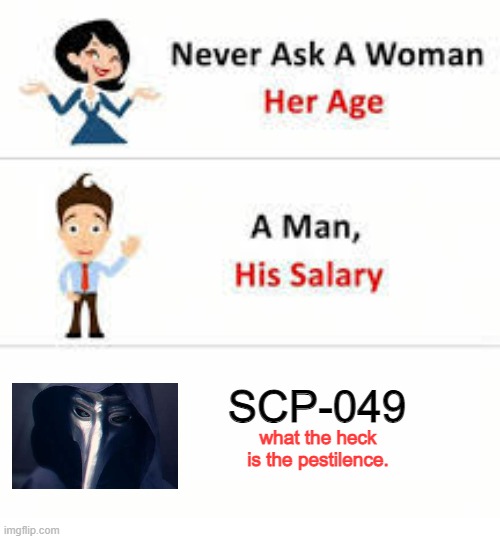 Never ask a woman her age | SCP-049; what the heck is the pestilence. | image tagged in never ask a woman her age | made w/ Imgflip meme maker