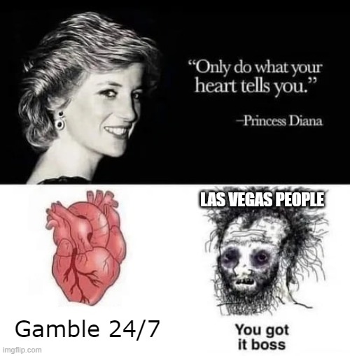 "Only do what your heart tell you." | LAS VEGAS PEOPLE; Gamble 24/7 | image tagged in only do what your heart tell you,nevada,las vegas,gambling,casino | made w/ Imgflip meme maker