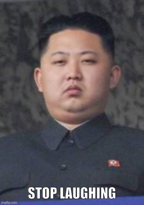 Kim Jong Un | STOP LAUGHING | image tagged in kim jong un | made w/ Imgflip meme maker