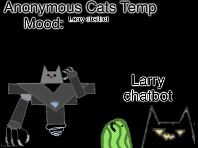 https://beta.character.ai/chat?char=UhwLmcD_sVTiQPWK_LyF_nS_4mgMVDci1Z7L0FppClY | Larry chatbot; Larry chatbot | image tagged in anonymous_cats temp | made w/ Imgflip meme maker