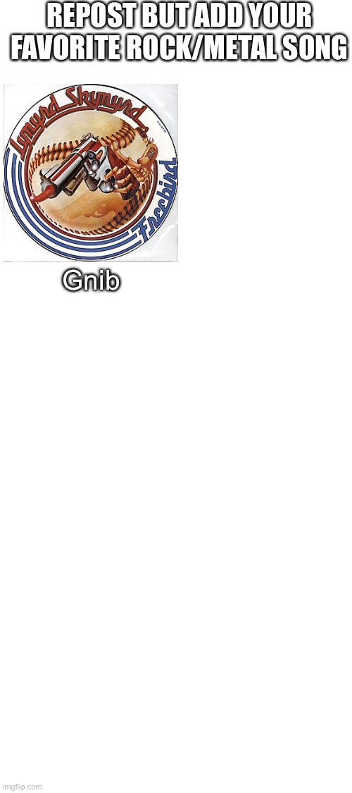 REPOST BUT ADD YOUR FAVORITE ROCK/METAL SONG; Gnib | made w/ Imgflip meme maker
