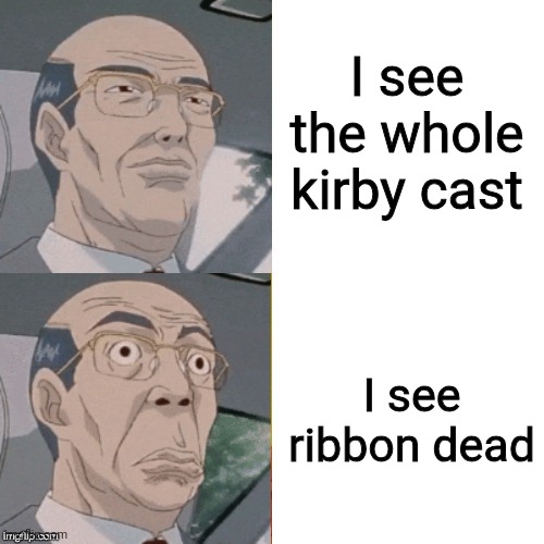 surprised anime guy | I see the whole kirby cast I see ribbon dead | image tagged in surprised anime guy | made w/ Imgflip meme maker