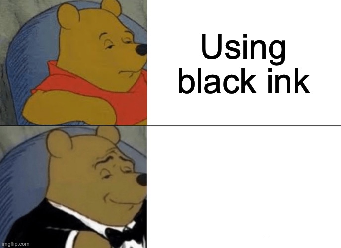 Winnie likes white ink | Using black ink; Using white ink | image tagged in memes,tuxedo winnie the pooh | made w/ Imgflip meme maker