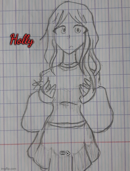 Holly | Holly; => | image tagged in holly | made w/ Imgflip meme maker