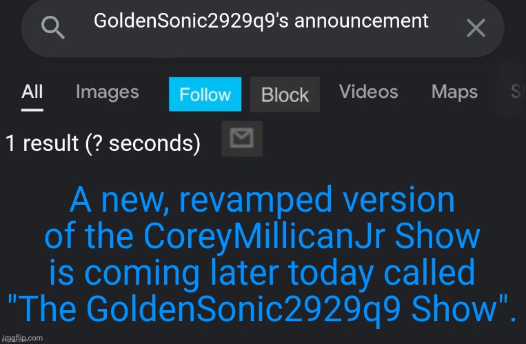 Stay tuned! | A new, revamped version of the CoreyMillicanJr Show is coming later today called "The GoldenSonic2929q9 Show". | image tagged in goldensonic2929q9's internet announcement template | made w/ Imgflip meme maker