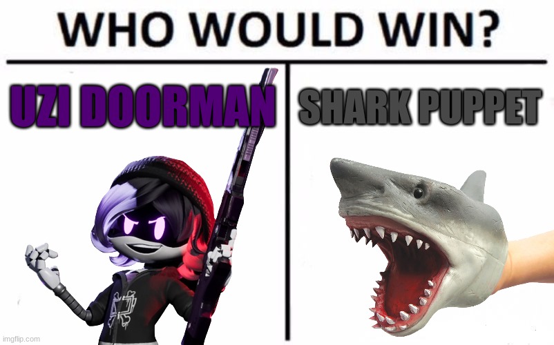 Who Would Win? Meme | UZI DOORMAN; SHARK PUPPET | image tagged in memes,who would win | made w/ Imgflip meme maker