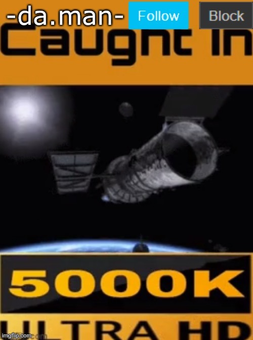 -da.man- caught in 4k temp | image tagged in -da man- caught in 4k temp | made w/ Imgflip meme maker